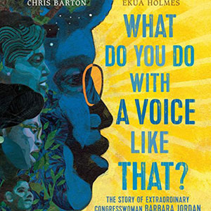 What Do You Do With A Voice Like That by author Chris Barton and illustrated by Ekua Holmes 