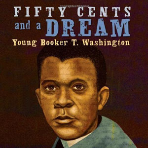 Fifty Cents and a Dream Young Booker T. Washington